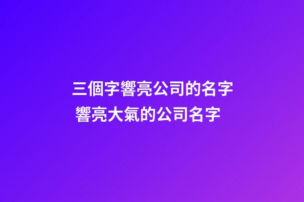 三個字響亮公司的名字 響亮大氣的公司名字-第1張-公司起名-玄機派